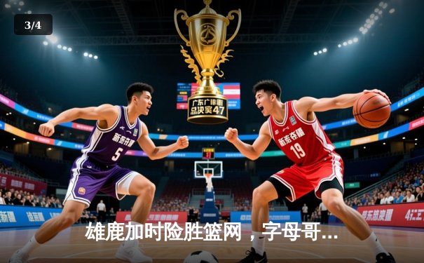 雄鹿加时险胜篮网，字母哥44分率队捍卫主场 - 3