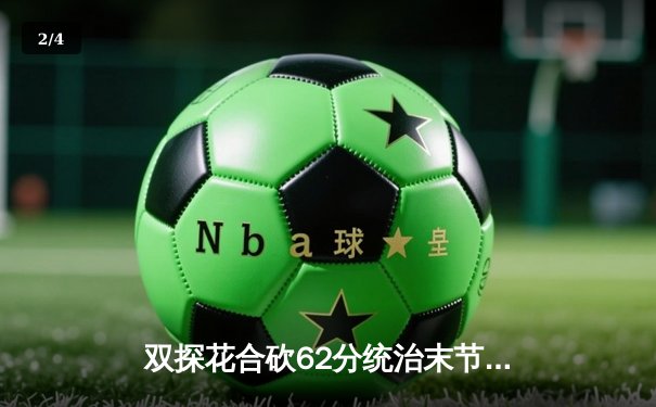 双探花合砍62分统治末节，凯尔特人险胜独行侠夺得NBA总冠军 - 2