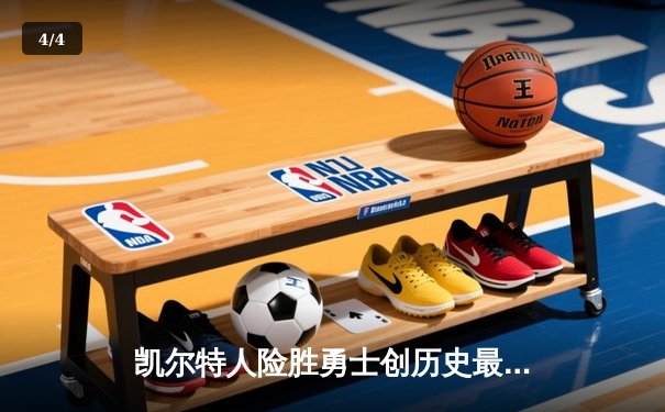 凯尔特人险胜勇士创历史最佳开局 塔图姆34分引领22分大逆转 - 4