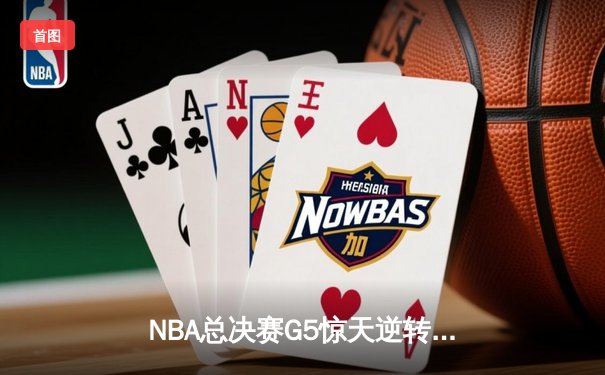 NBA总决赛G5惊天逆转：独行侠加时险胜凯尔特人，东契奇三双救主