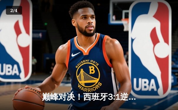 巅峰对决！西班牙3:1逆转意大利，莫拉塔梅开二度闪耀欧洲杯 - 2