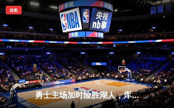 勇士主场加时险胜湖人，库里40分力挽狂澜，詹姆斯空砍三双