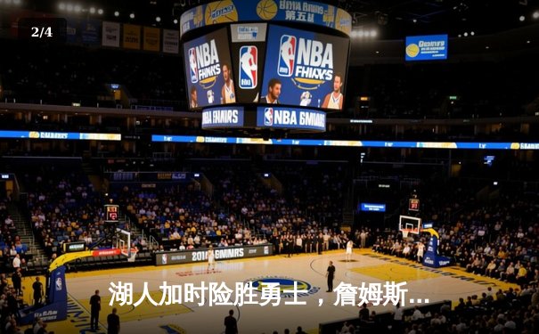 湖人加时险胜勇士，詹姆斯三双库里空砍40分，系列赛悬念再起 - 2