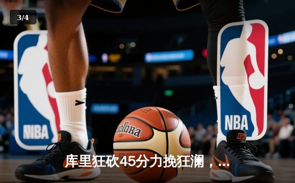 库里狂砍45分力挽狂澜，勇士加时险胜凯尔特人扳平总比分 - 3