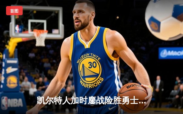 凯尔特人加时鏖战险胜勇士，塔图姆44分创赛季新高